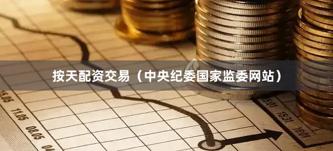 按天配资交易（中央纪委国家监委网站）