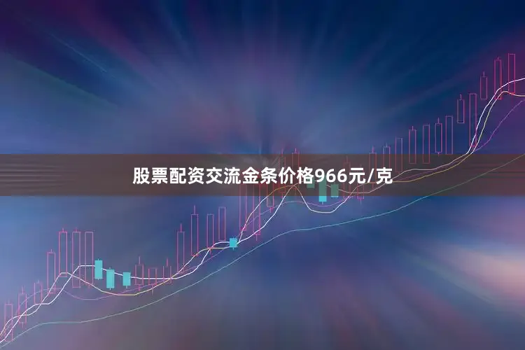 股票配资交流金条价格966元/克