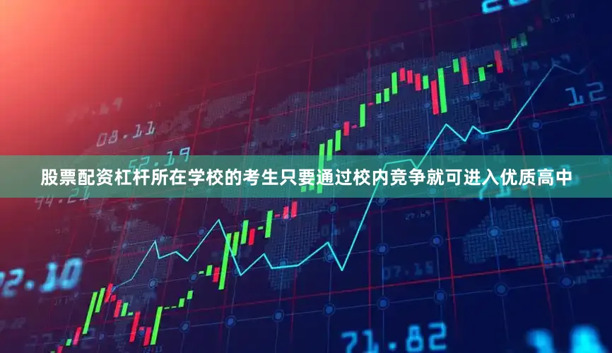 股票配资杠杆所在学校的考生只要通过校内竞争就可进入优质高中