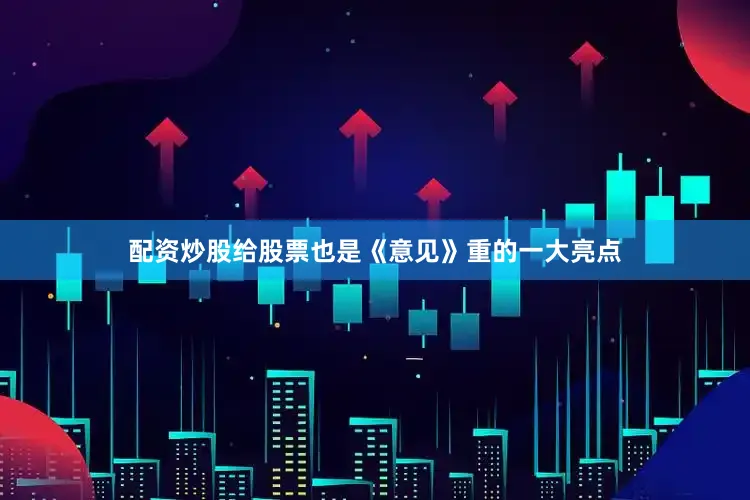 配资炒股给股票也是《意见》重的一大亮点