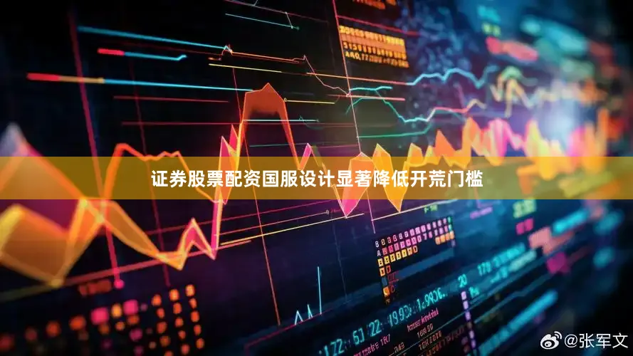 证券股票配资国服设计显著降低开荒门槛