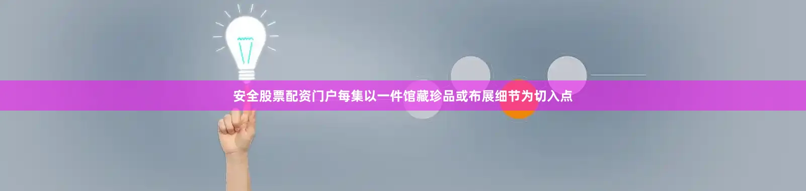 安全股票配资门户每集以一件馆藏珍品或布展细节为切入点