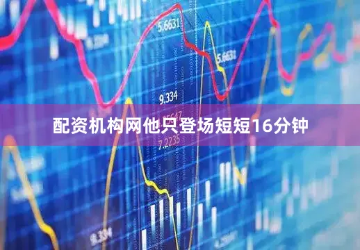 配资机构网他只登场短短16分钟