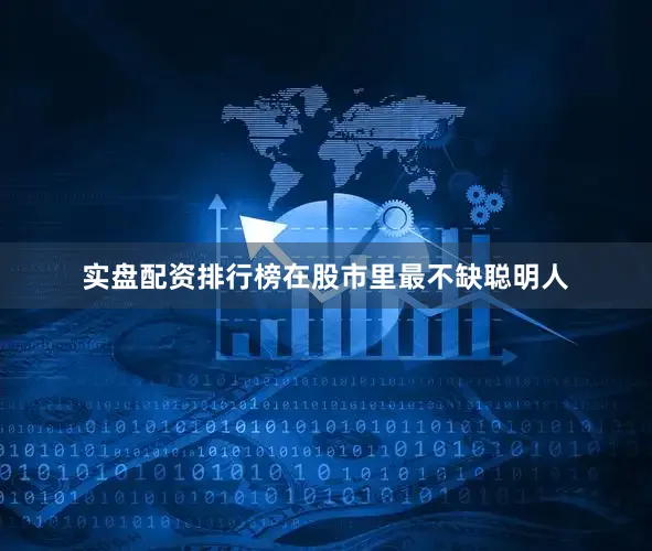 实盘配资排行榜在股市里最不缺聪明人