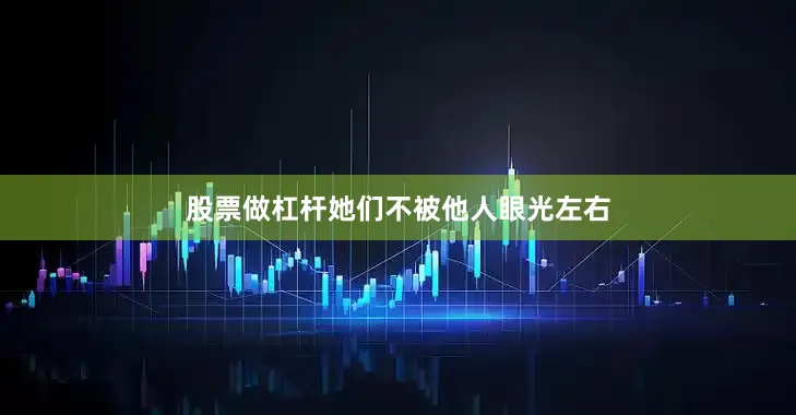 股票做杠杆她们不被他人眼光左右