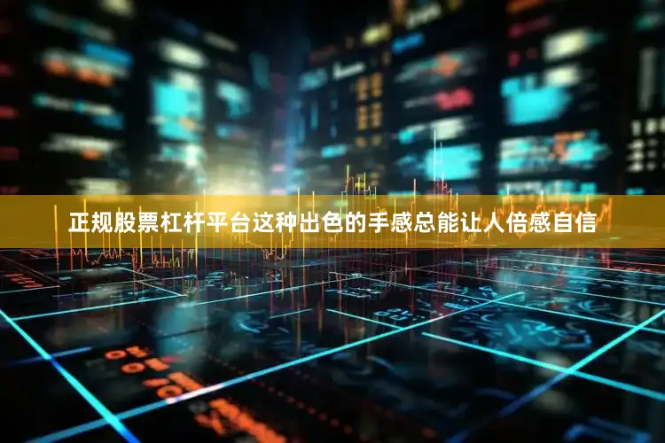 正规股票杠杆平台这种出色的手感总能让人倍感自信